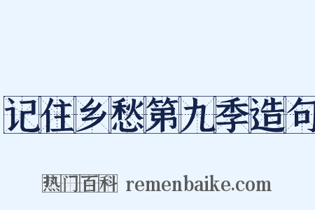 记住乡愁第九季造句是什么意思的图片